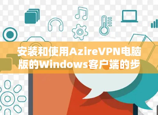 安装和使用AzireVPN电脑版的Windows客户端的步骤如下 安装和使用AzireVPN电脑版的Windows客户端的步骤如下