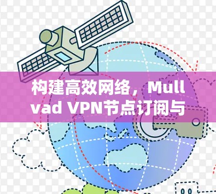 构建高效网络，Mullvad VPN节点订阅与高速线路的结合