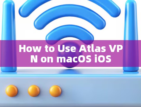How to Use Atlas VPN on macOS iOS
