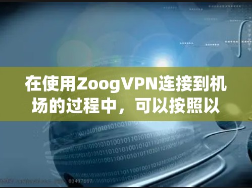 在使用ZoogVPN连接到机场的过程中，可以按照以下步骤进行操作