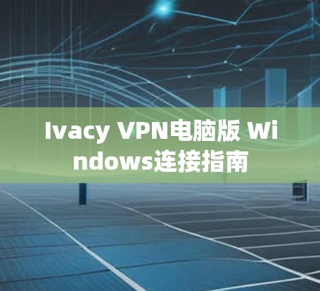 Ivacy VPN电脑版 Windows连接指南