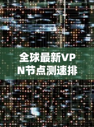 全球最新VPN节点测速排行