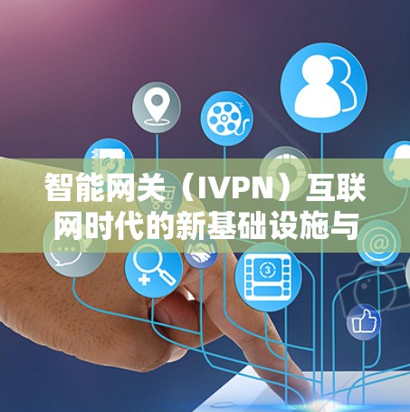 智能网关（IVPN）互联网时代的新基础设施与应用