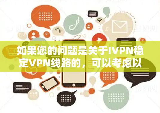 如果您的问题是关于IVPN稳定VPN线路的，可以考虑以下几点