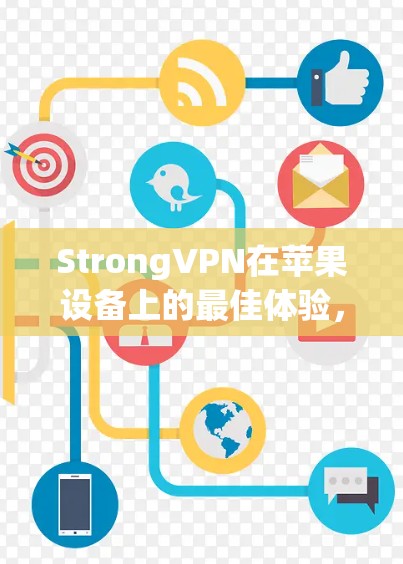 StrongVPN在苹果设备上的最佳体验，高效、安全、易用的VPN解决方案