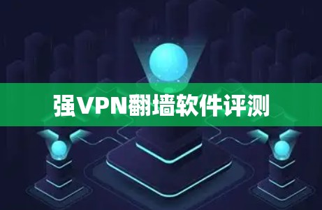 强VPN翻墙软件评测