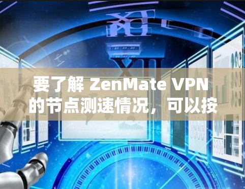要了解 ZenMate VPN 的节点测速情况，可以按照以下步骤进行