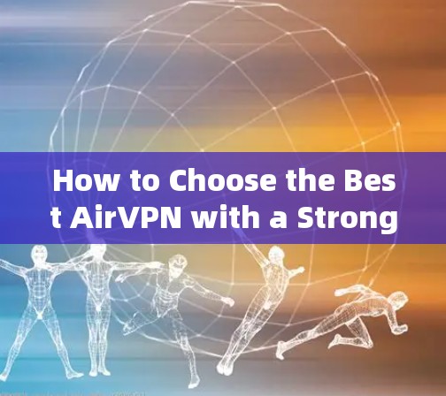 How to Choose the Best AirVPN with a Strong Security Layer