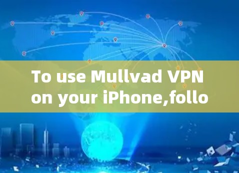 To use Mullvad VPN on your iPhone,follow these organized steps: