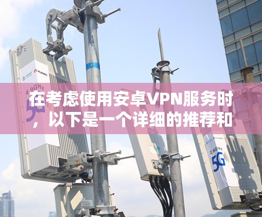 在考虑使用安卓VPN服务时，以下是一个详细的推荐和步骤指南