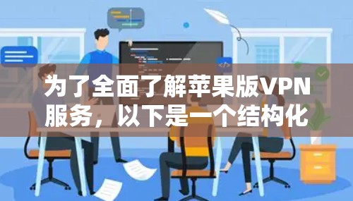 为了全面了解苹果版VPN服务，以下是一个结构化的总结