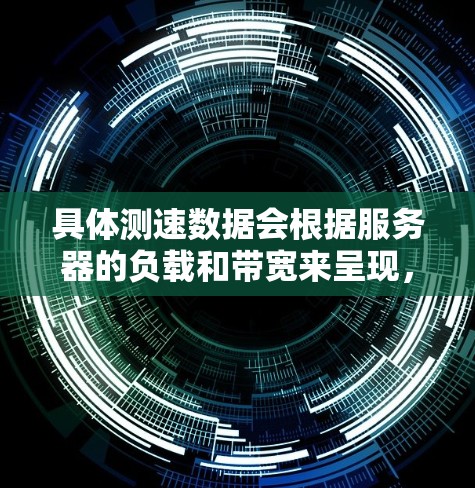 具体测速数据会根据服务器的负载和带宽来呈现，通常包括服务器的带宽、延迟、连接的数据传输速度等信息。如果你需要查看具体的测速信息，可以通过以下方式获取