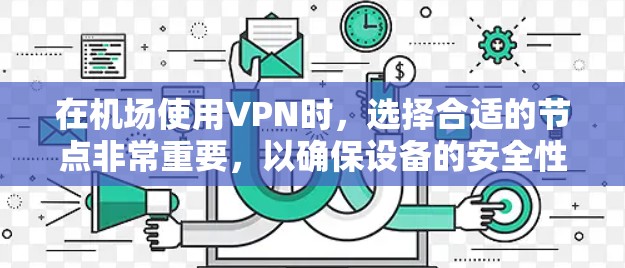在机场使用VPN时，选择合适的节点非常重要，以确保设备的安全性。以下是几类常见的机场节点推荐，供您参考