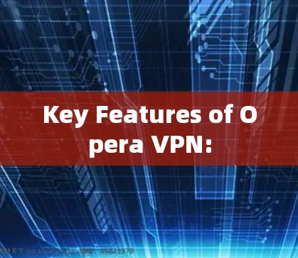 Key Features of Opera VPN: