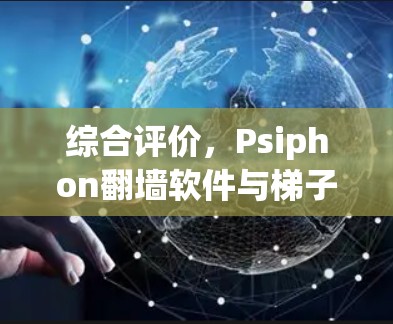 综合评价，Psiphon翻墙软件与梯子工具的综合评价