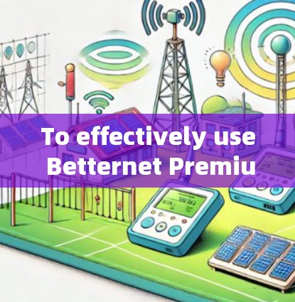 To effectively use Betternet Premium scientifically,consider the following organized approach: To effectively use Betternet Premium scientifically,consider the following organized approach: