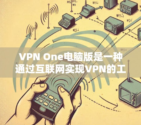 VPN One电脑版是一种通过互联网实现VPN的工具，旨在保护用户隐私和安全。以下是详细的使用步骤和注意事项