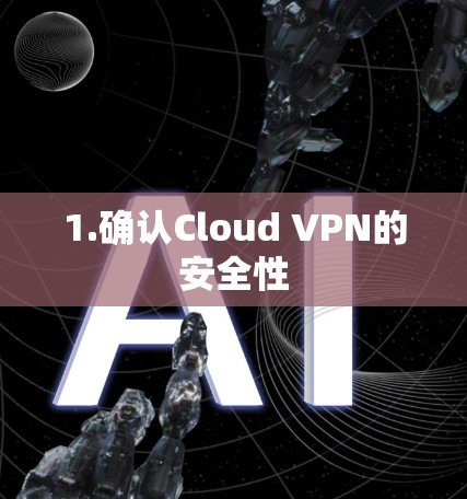 1.确认Cloud VPN的安全性 1.确认Cloud VPN的安全性