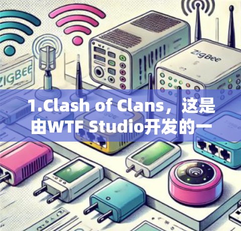 1.Clash of Clans,这是由WTF Studio开发的一款模拟游戏,玩家需要与其他玩家合作,收集资源并对抗敌人。游戏以血缘冒险为主题,玩家需要通过组建团队,解决各种挑战 1.Clash of Clans,这是由WTF Studio开发的一款模拟游戏,玩家需要与其他玩家合作,收集资源并对抗敌人。游戏以血缘冒险为主题,玩家需要通过组建团队,解决各种挑战