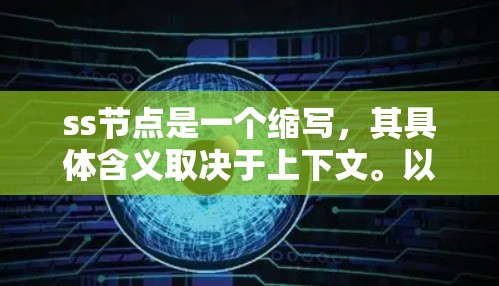 ss节点是一个缩写，其具体含义取决于上下文。以下是一些可能的解释