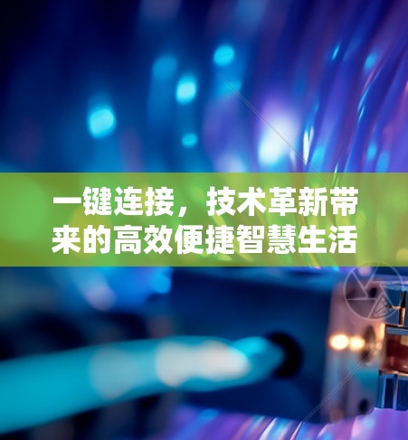 一键连接，技术革新带来的高效便捷智慧生活