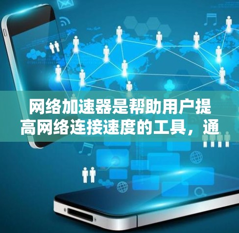 网络加速器是帮助用户提高网络连接速度的工具，通常包括流量控制、多设备连接、自动调整和安全模式等功能。以下是一些常见的网络加速器推荐，包括它们的最新版本