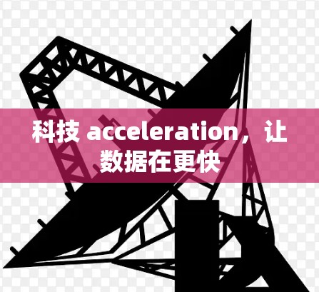 科技 acceleration，让数据在更快