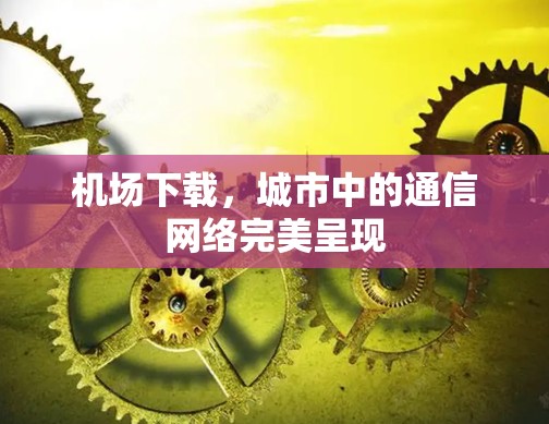 机场下载，城市中的通信网络完美呈现