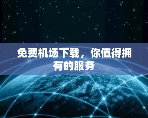 免费机场下载,你值得拥有的服务 免费机场下载,你值得拥有的服务