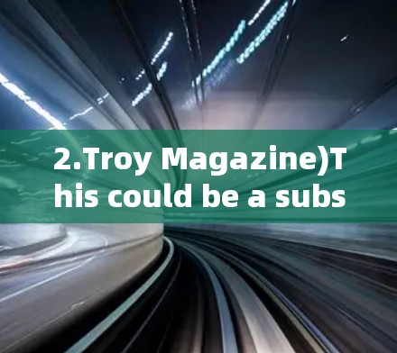 2.Troy Magazine)This could be a subscription magazine or a literary publication.