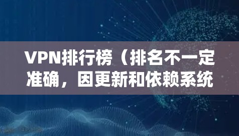 VPN排行榜(排名不一定准确,因更新和依赖系统而异) VPN排行榜(排名不一定准确,因更新和依赖系统而异)