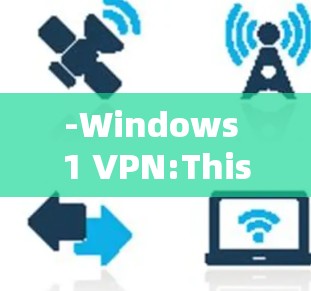 -Windows 1 VPN:This allows users to connect to a VPN using their Windows 1 account.