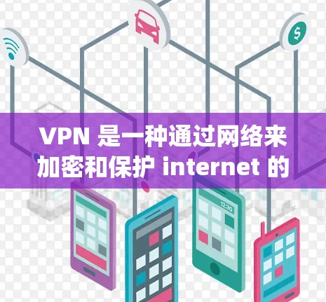 VPN 是一种通过网络来加密和保护 internet 的方式，而 VSN 是在 Linux 环境中使用 VPC（虚拟 Private Computing）的一部分