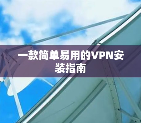 一款简单易用的VPN安装指南 一款简单易用的VPN安装指南