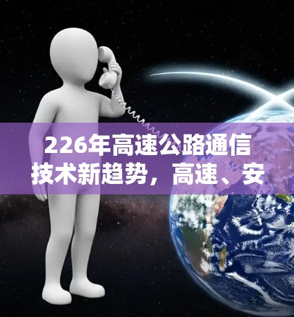 226年高速公路通信技术新趋势，高速、安全、高效