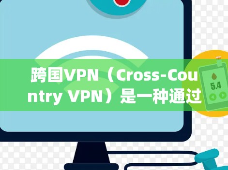 跨国VPN(Cross-Country VPN)是一种通过互联网连接不同国家的网络服务,通常用于跨国视频会议、在线游戏、文件传输等。以下是一些常见的跨国VPN推荐平台,以及它们的特点 跨国VPN(Cross-Country VPN)是一种通过互联网连接不同国家的网络服务,通常用于跨国视频会议、在线游戏、文件传输等。以下是一些常见的跨国VPN推荐平台,以及它们的特点