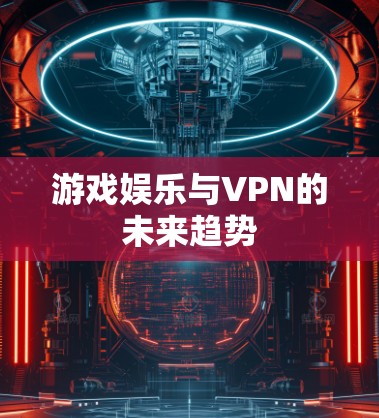 游戏娱乐与VPN的未来趋势