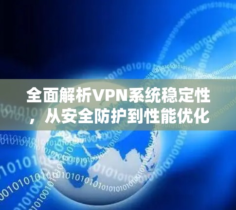 全面解析VPN系统稳定性，从安全防护到性能优化