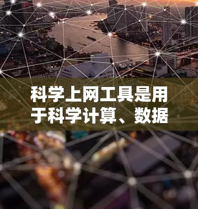 科学上网工具是用于科学计算、数据分析、编程和研究的在线平台和工具。以下是一些常见的科学上网工具