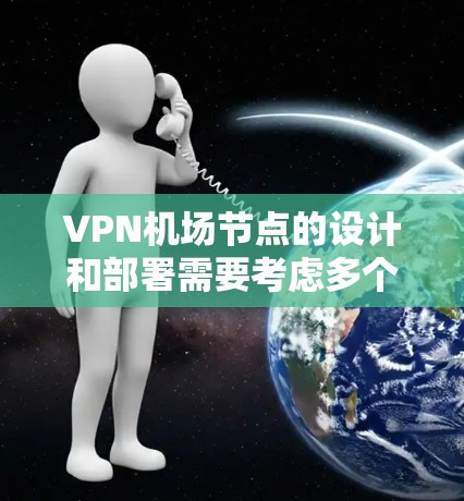VPN机场节点的设计和部署需要考虑多个因素,以确保安全、稳定和高效。以下是关于VPN机场节点的详细分析 VPN机场节点的设计和部署需要考虑多个因素,以确保安全、稳定和高效。以下是关于VPN机场节点的详细分析
