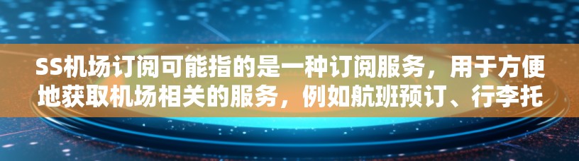 SS机场订阅可能指的是一种订阅服务，用于方便地获取机场相关的服务，例如航班预订、行李托运、机场服务等。为了给您提供清晰的步骤，以下是订阅机场服务的通用流程