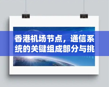 香港机场节点，通信系统的关键组成部分与挑战