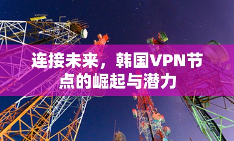 连接未来，韩国VPN节点的崛起与潜力