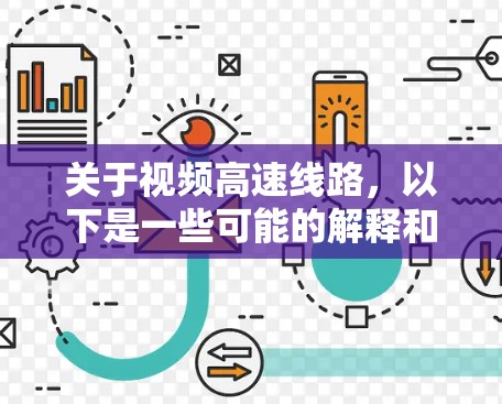 关于视频高速线路，以下是一些可能的解释和信息，具体取决于上下文