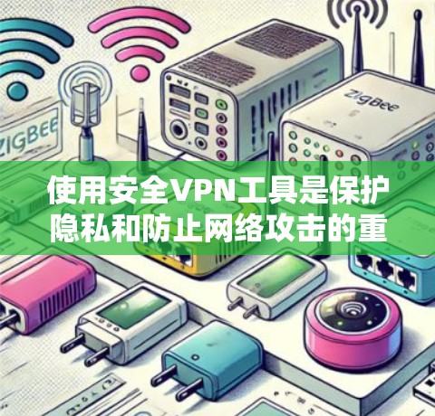 使用安全VPN工具是保护隐私和防止网络攻击的重要手段。以下是一些推荐的安全VPN工具及其使用方法
