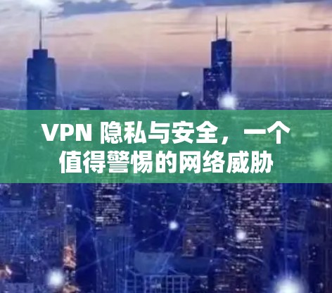 VPN 隐私与安全，一个值得警惕的网络威胁