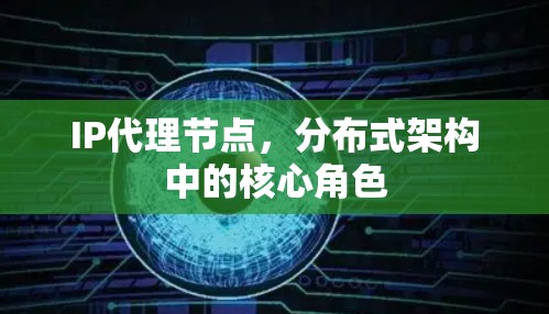 IP代理节点，分布式架构中的核心角色