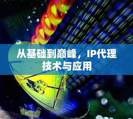从基础到巅峰,IP代理技术与应用 从基础到巅峰,IP代理技术与应用