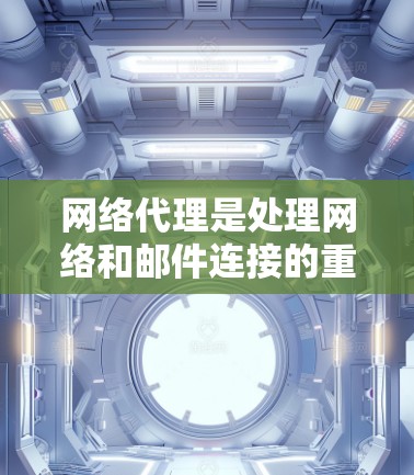 网络代理是处理网络和邮件连接的重要工具,涵盖了防火墙、邮件服务器管理、过滤器功能等多个方面,但每个功能之间相互关联。以下是对网络代理和相关功能的详细解析 网络代理是处理网络和邮件连接的重要工具,涵盖了防火墙、邮件服务器管理、过滤器功能等多个方面,但每个功能之间相互关联。以下是对网络代理和相关功能的详细解析
