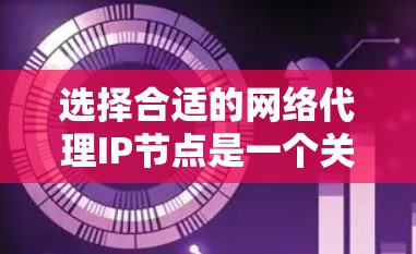 选择合适的网络代理IP节点是一个关键步骤,因为它直接影响网络服务的稳定性、性能和用户体验。以下是对网络代理IP节点选择的详细分析和推荐 选择合适的网络代理IP节点是一个关键步骤,因为它直接影响网络服务的稳定性、性能和用户体验。以下是对网络代理IP节点选择的详细分析和推荐